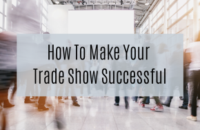  6 Tips for Making the Most of Your Trade Show Season